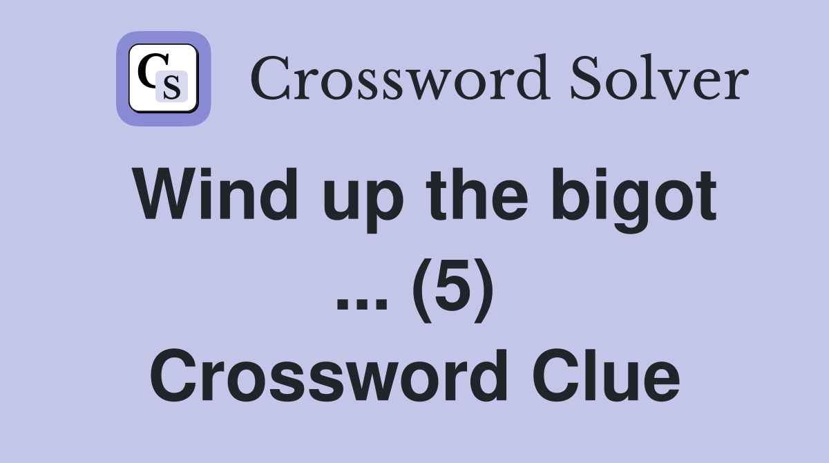 Wind up the bigot ... (5) Crossword Clue