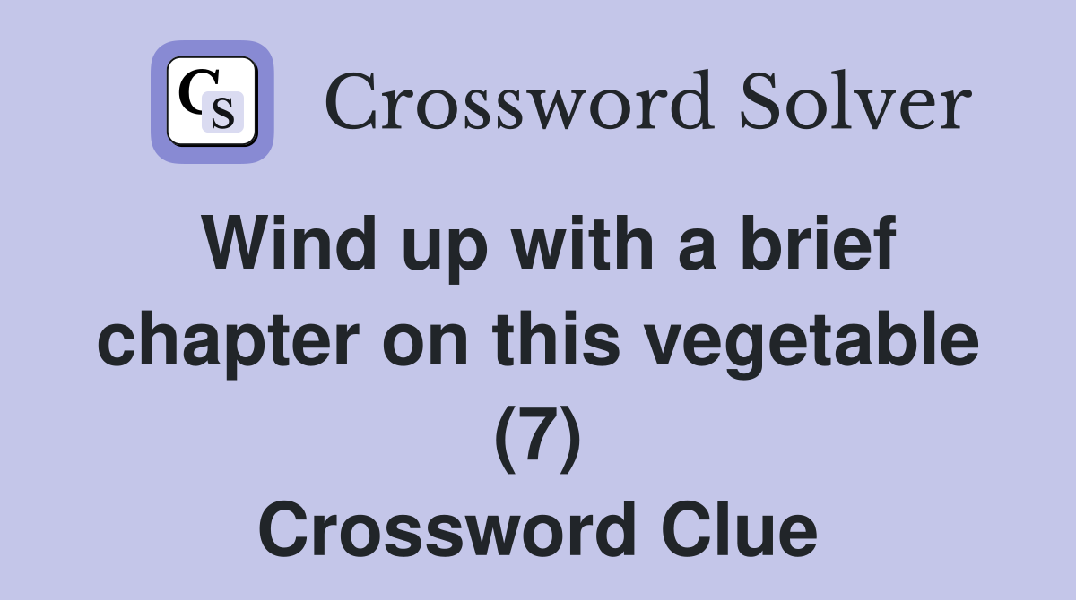 Wind up with a brief chapter on this vegetable (7) Crossword Clue