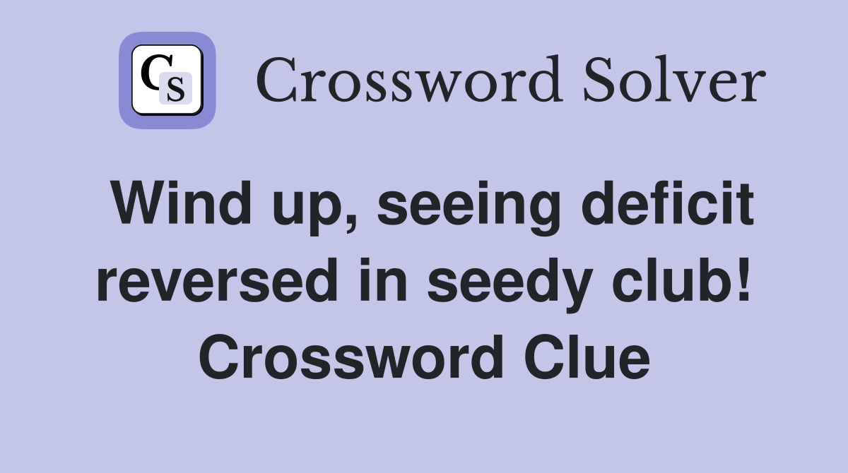 Wind up, seeing deficit reversed in seedy club! Crossword Clue