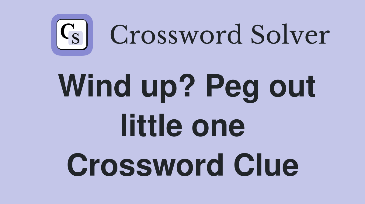 Wind up? Peg out little one Crossword Clue