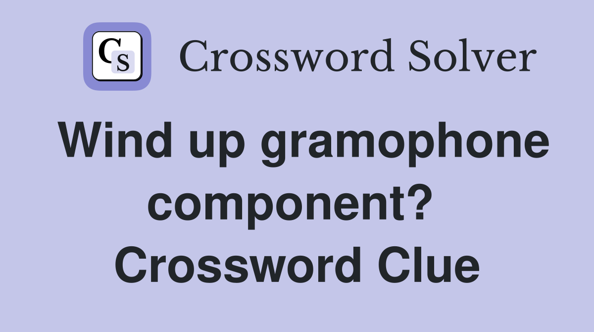 Wind up gramophone component?  Crossword Clue