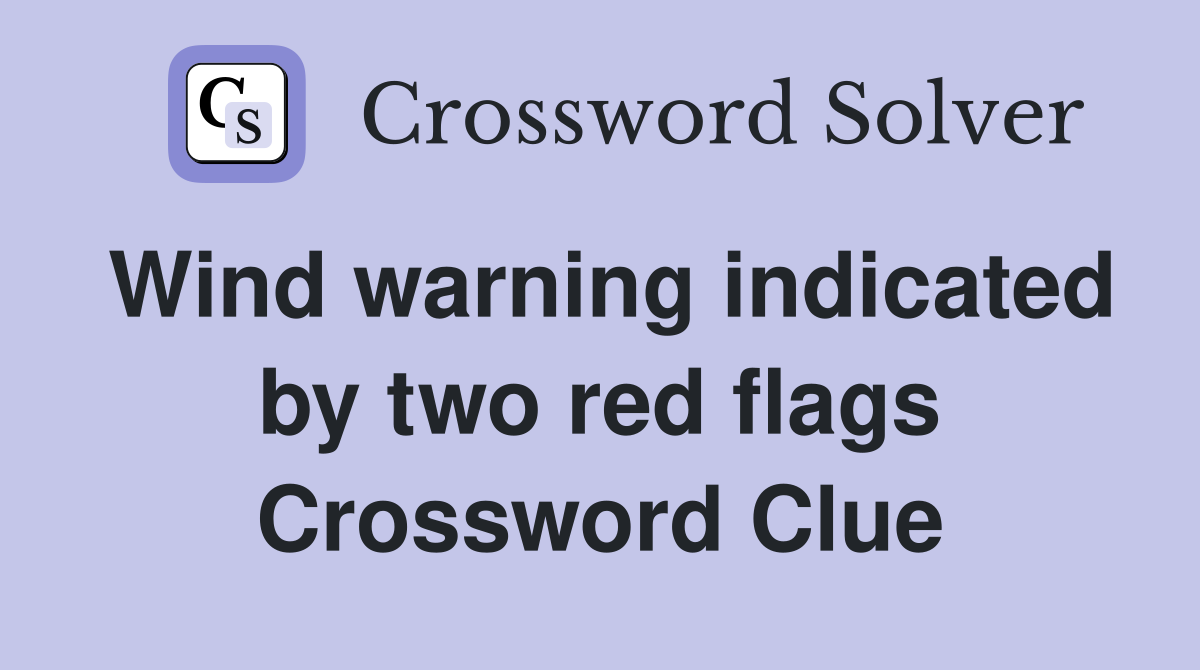 Wind warning indicated by two red flags Crossword Clue
