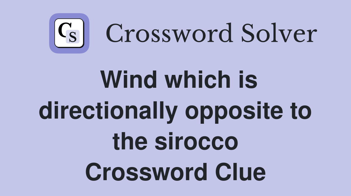Wind which is directionally opposite to the sirocco Crossword Clue