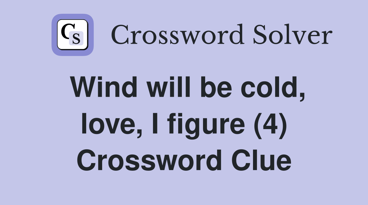 Wind will be cold, love, I figure (4) Crossword Clue