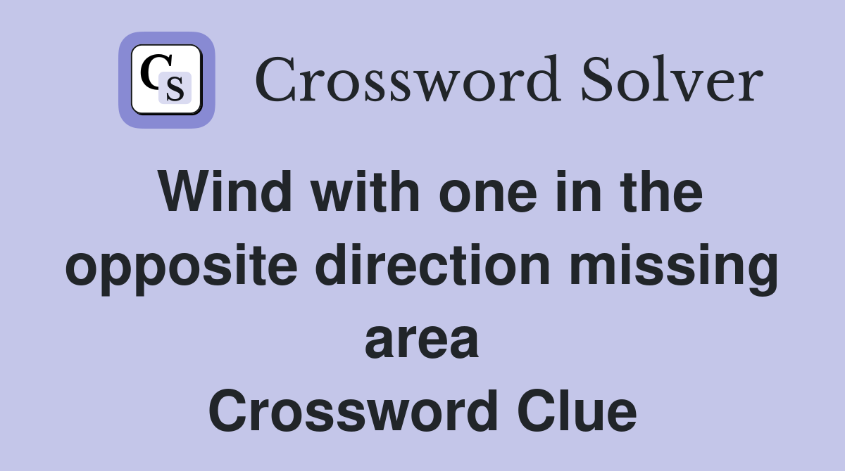 Wind with one in the opposite direction missing area Crossword Clue