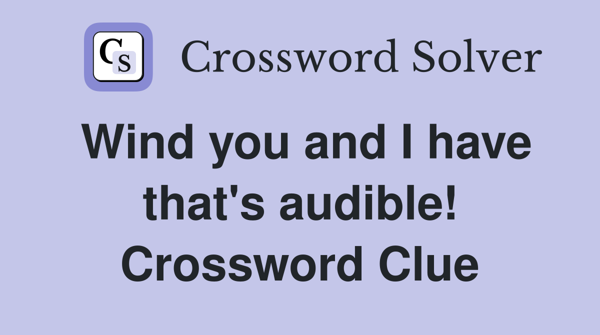 Wind you and I have that's audible! Crossword Clue