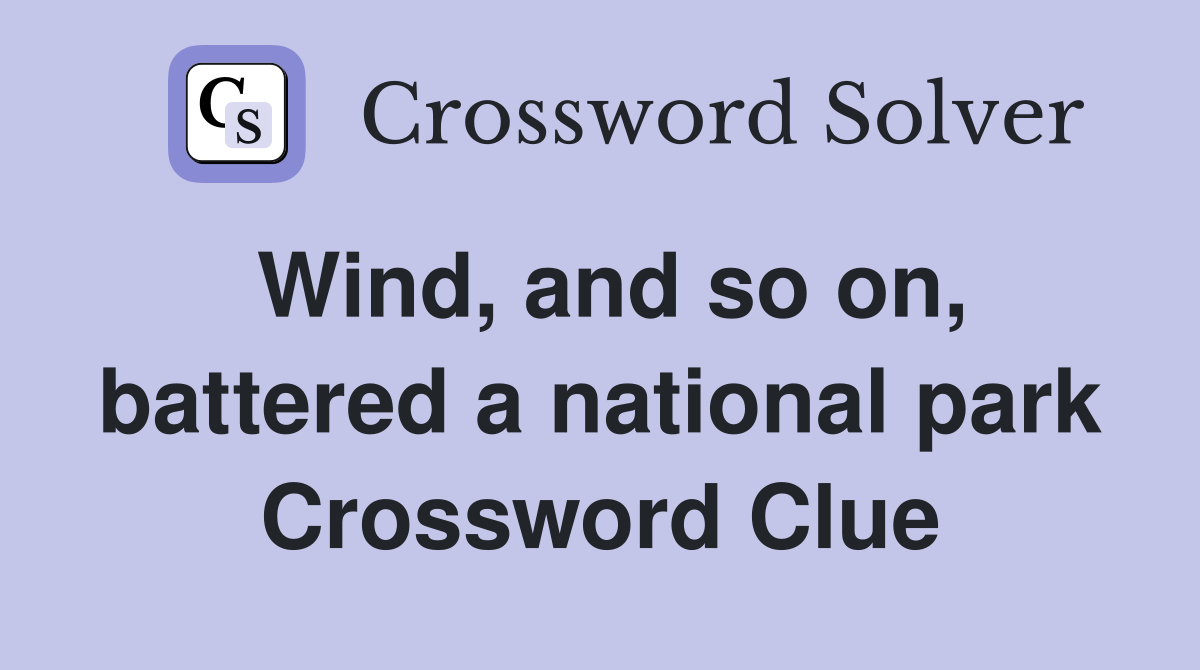 Wind, and so on, battered a national park Crossword Clue