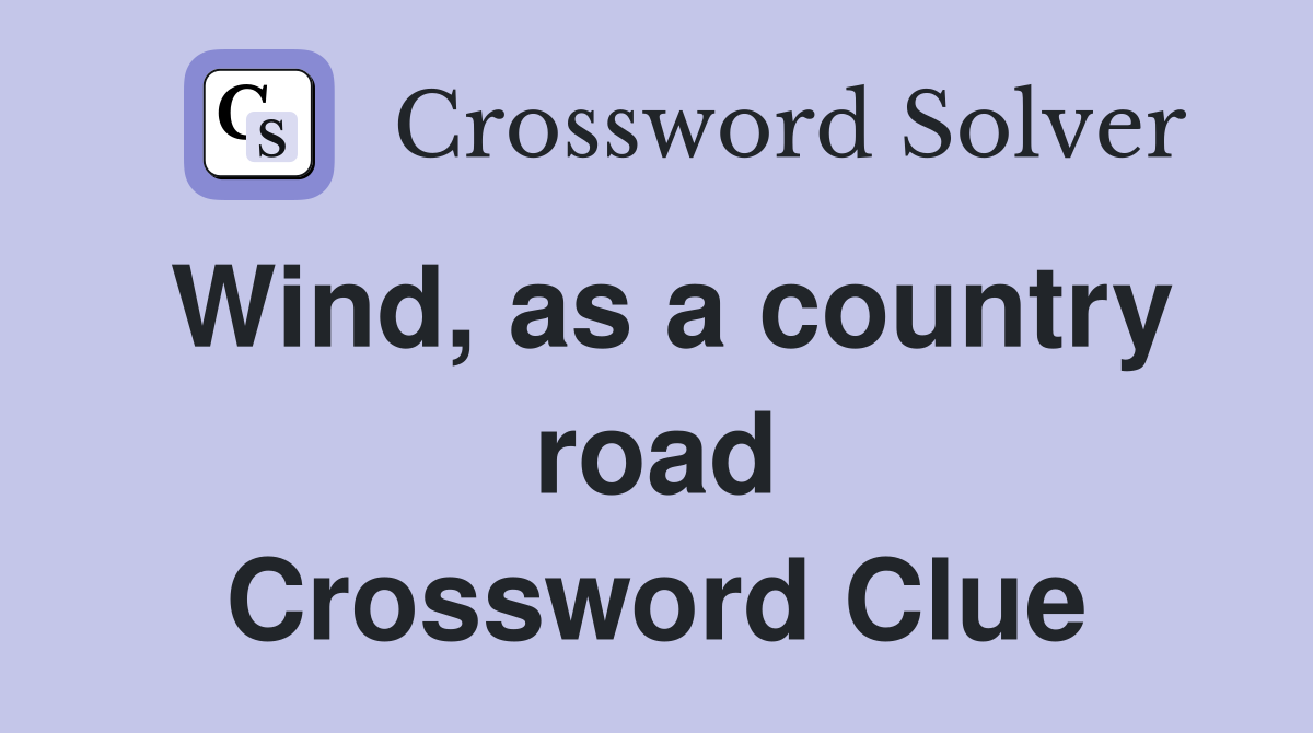 Wind, as a country road Crossword Clue