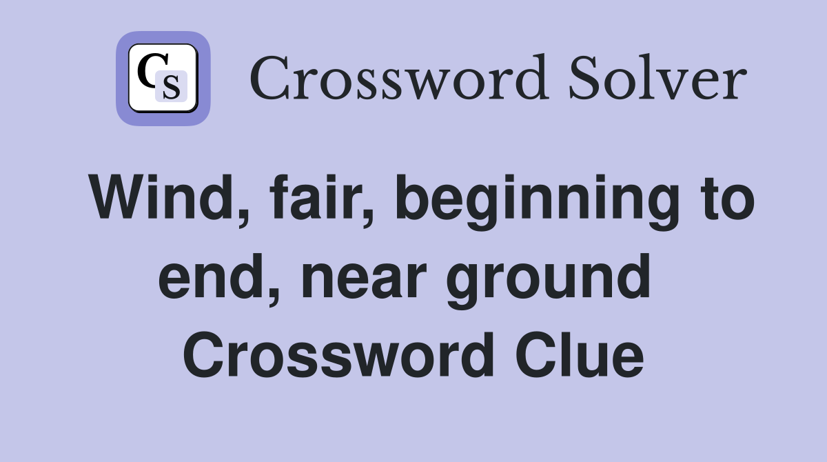 Wind, fair, beginning to end, near ground  Crossword Clue