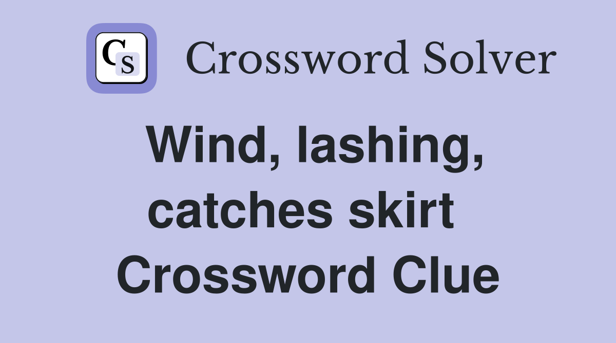 Wind, lashing, catches skirt  Crossword Clue