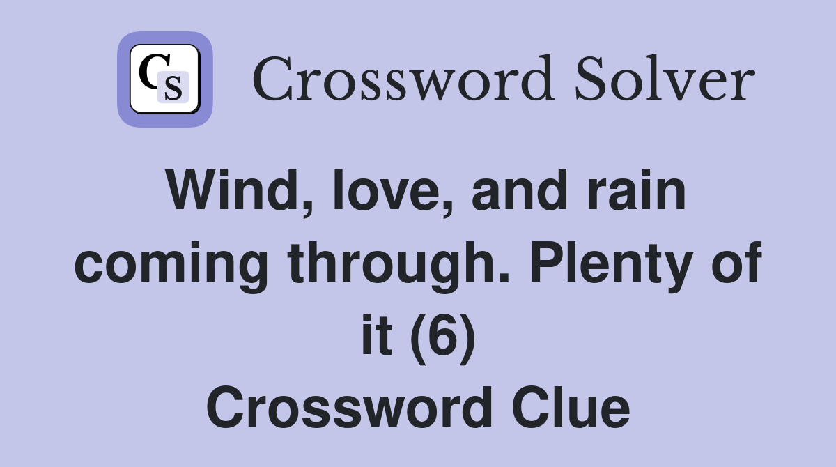 Wind, love, and rain coming through. Plenty of it (6) Crossword Clue