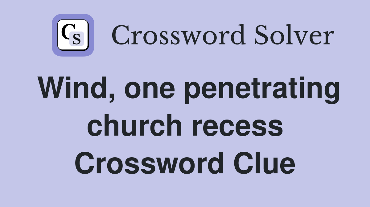 Wind, one penetrating church recess Crossword Clue