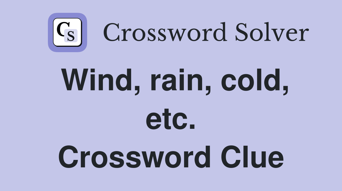 Wind, rain, cold, etc. Crossword Clue