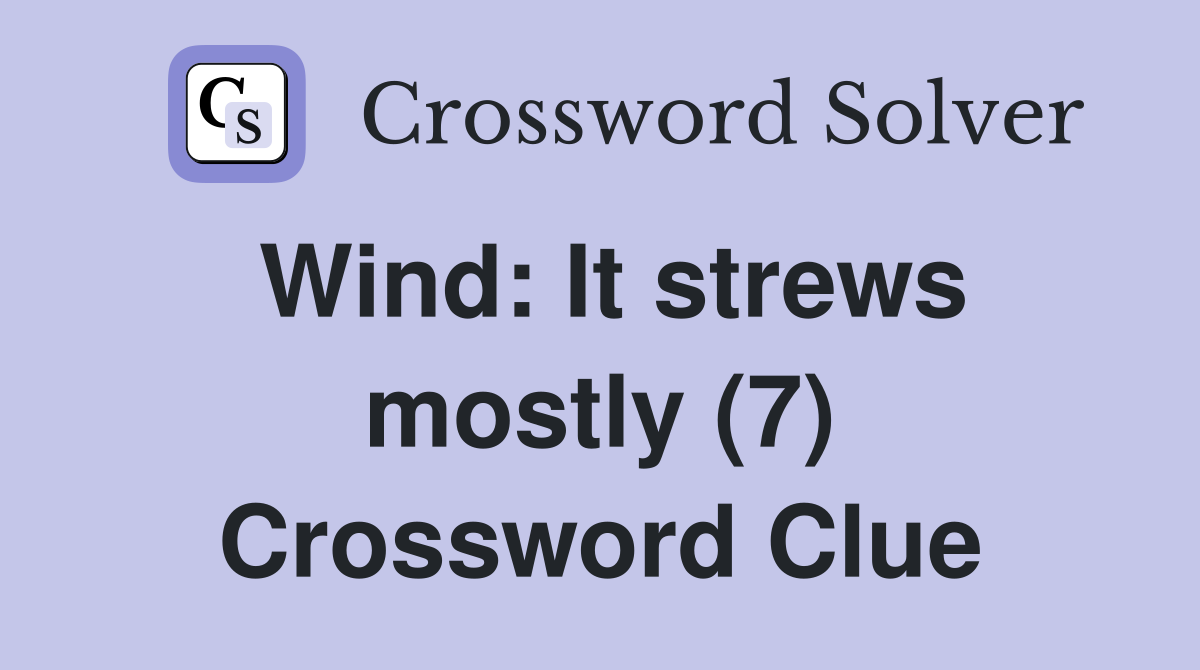 Wind: It strews mostly (7) Crossword Clue