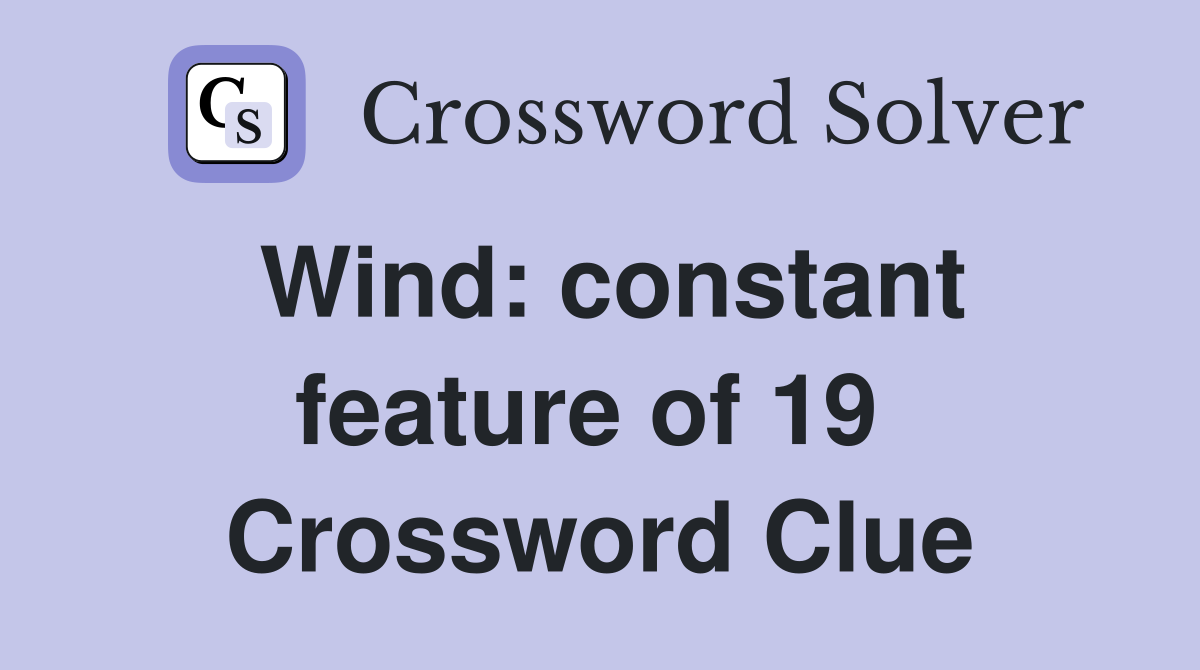 Wind: constant feature of 19  Crossword Clue