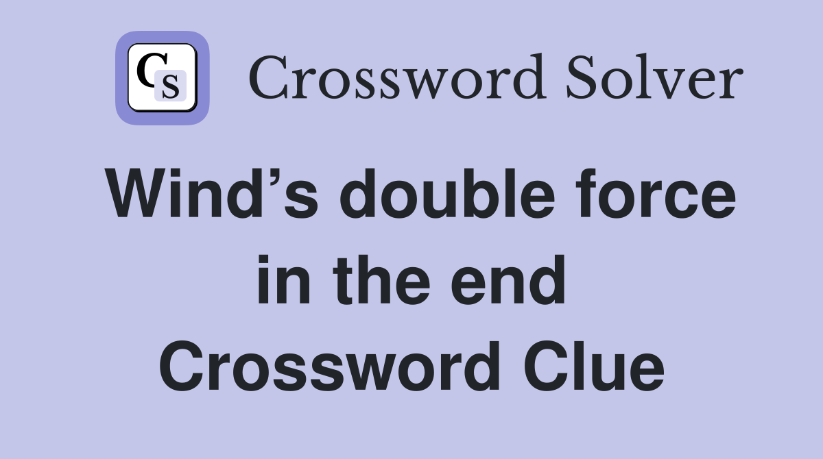Wind’s double force in the end Crossword Clue