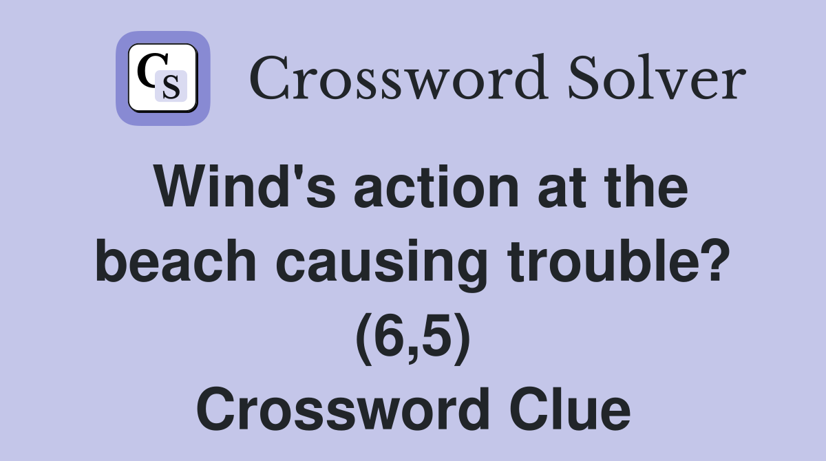Wind's action at the beach causing trouble? (6,5) Crossword Clue