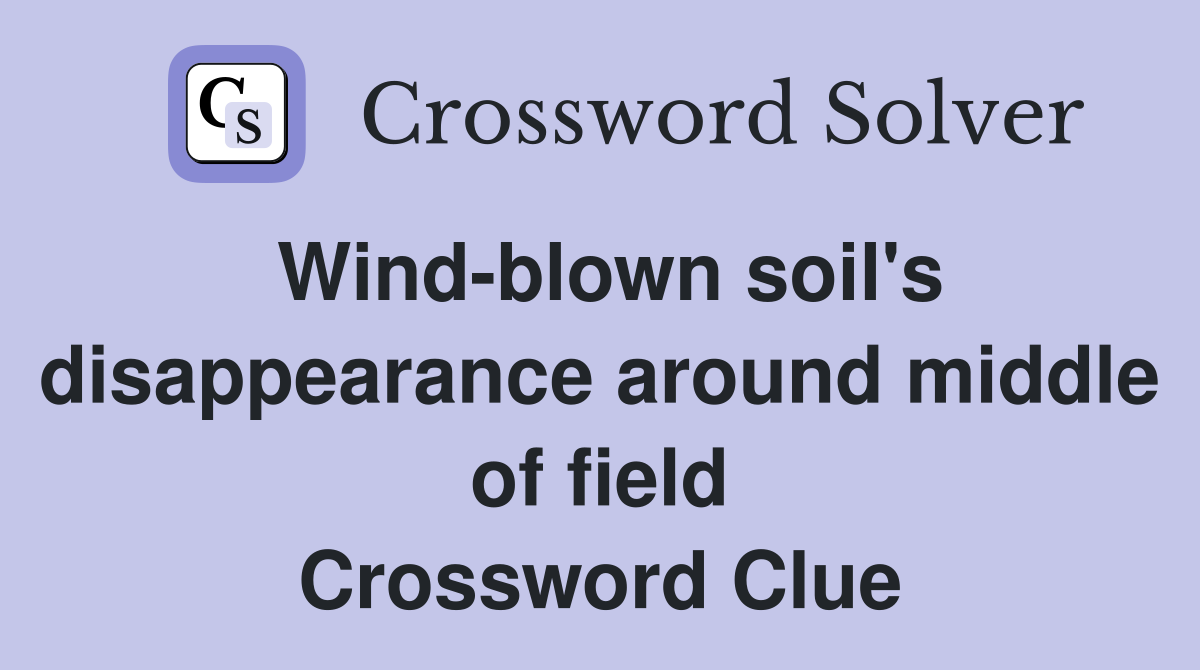 Wind-blown soil's disappearance around middle of field Crossword Clue
