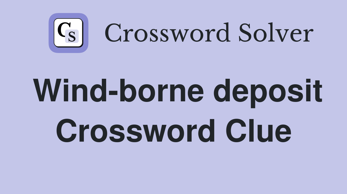 Wind-borne deposit Crossword Clue