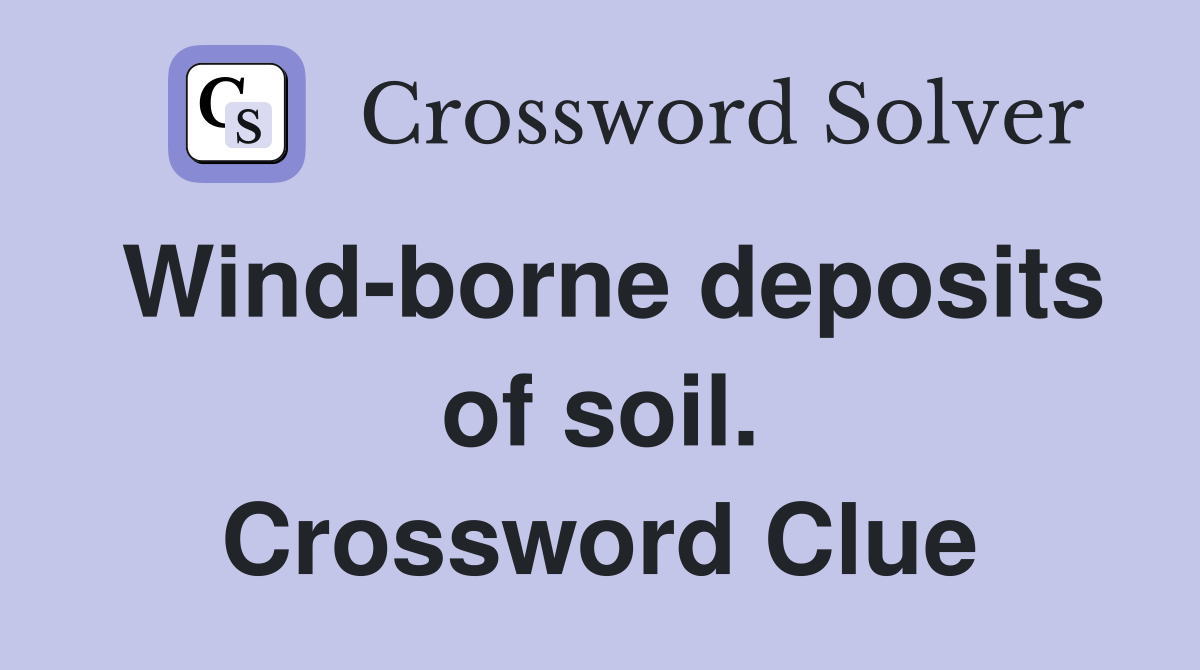 Wind-borne deposits of soil. Crossword Clue