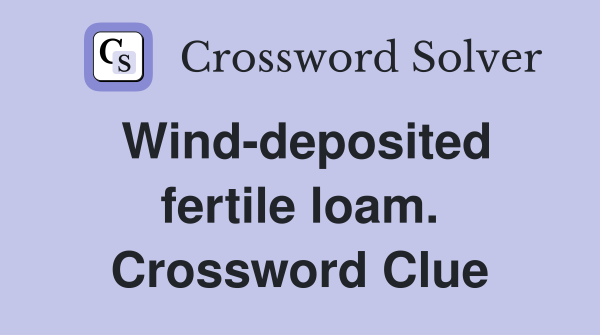 Wind-deposited fertile loam. Crossword Clue