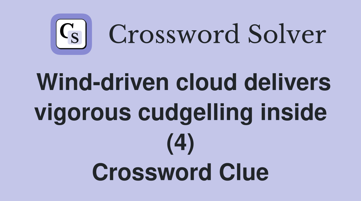 Wind-driven cloud delivers vigorous cudgelling inside (4) Crossword Clue