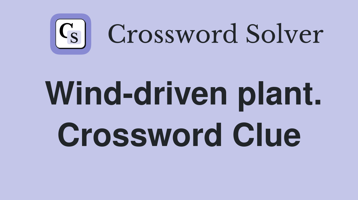 Wind-driven plant. Crossword Clue