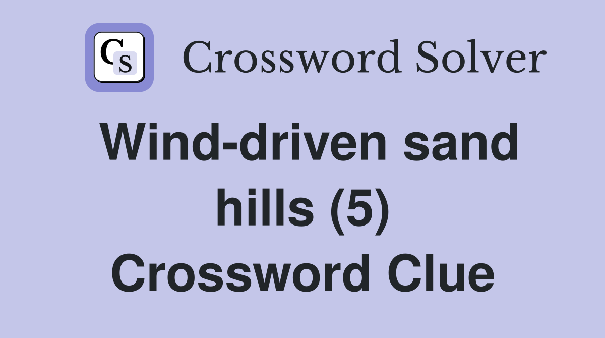Wind-driven sand hills (5) Crossword Clue