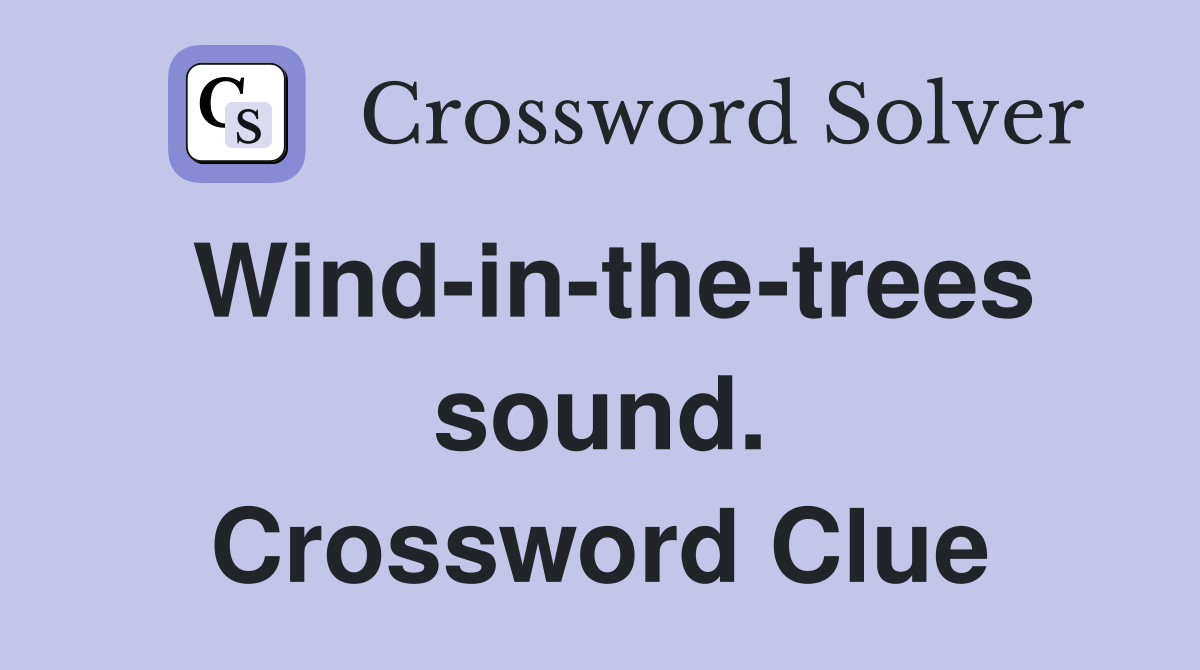 Wind-in-the-trees sound. Crossword Clue