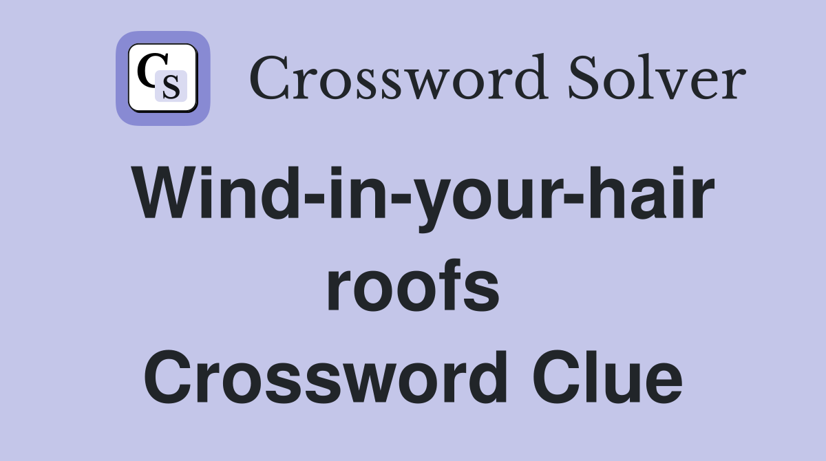 Wind-in-your-hair roofs Crossword Clue