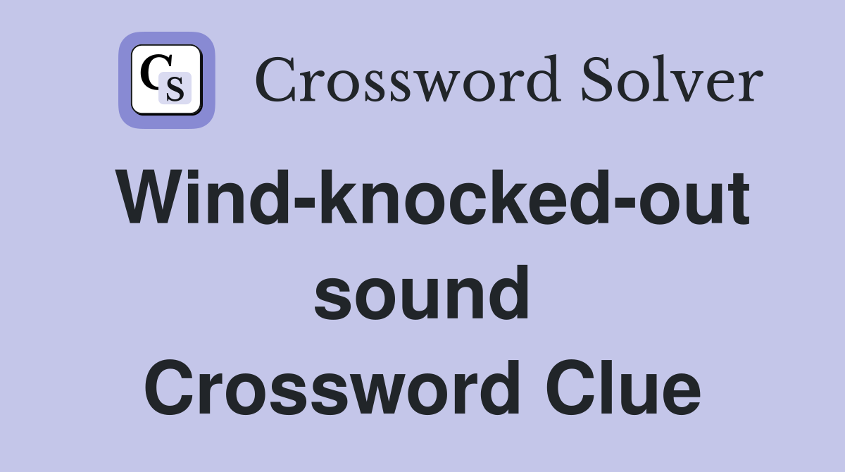 Wind-knocked-out sound Crossword Clue