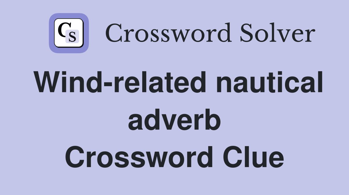Wind-related nautical adverb Crossword Clue