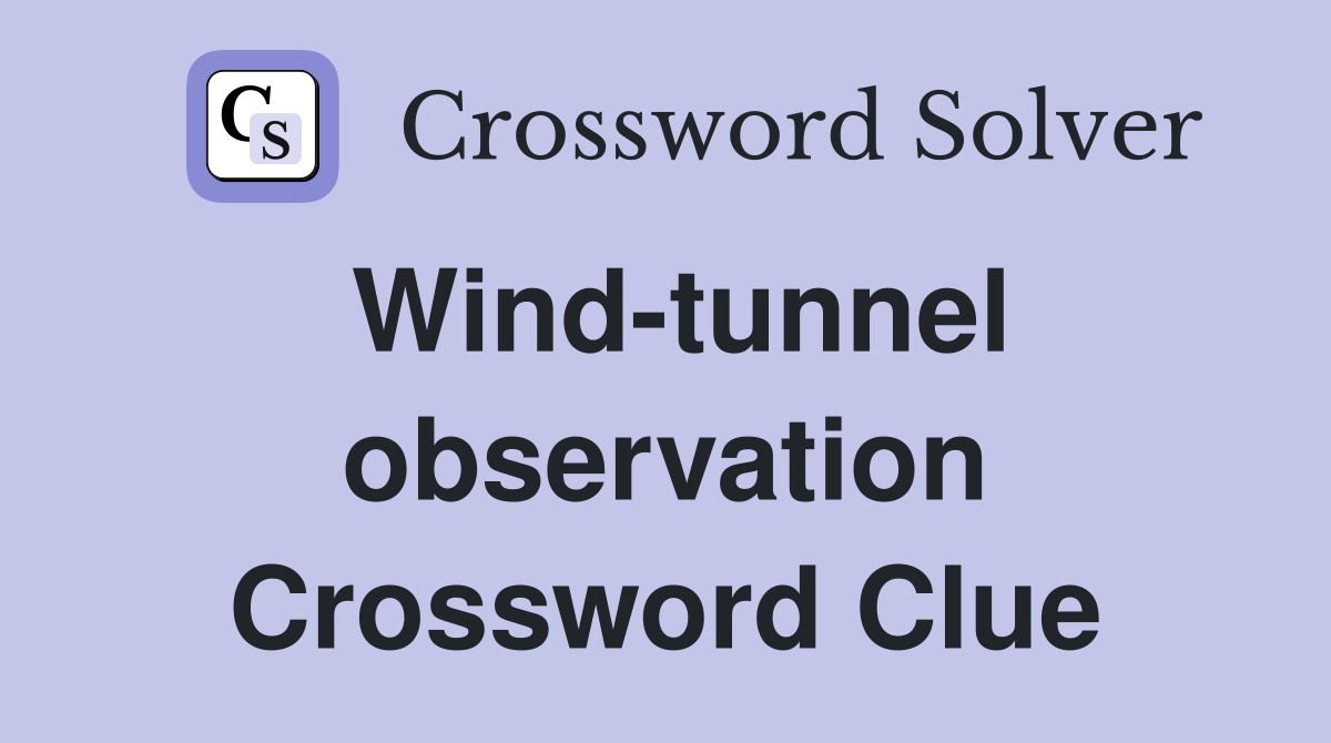 Wind-tunnel observation Crossword Clue