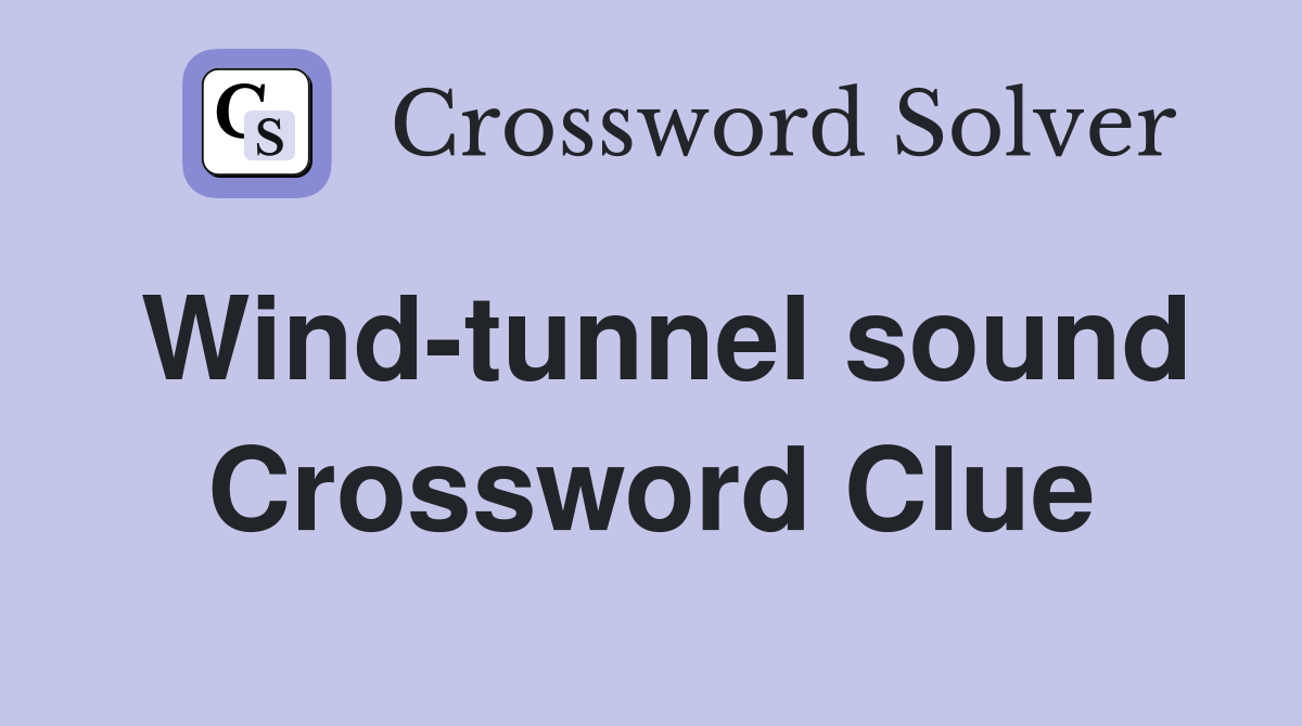 Wind-tunnel sound Crossword Clue