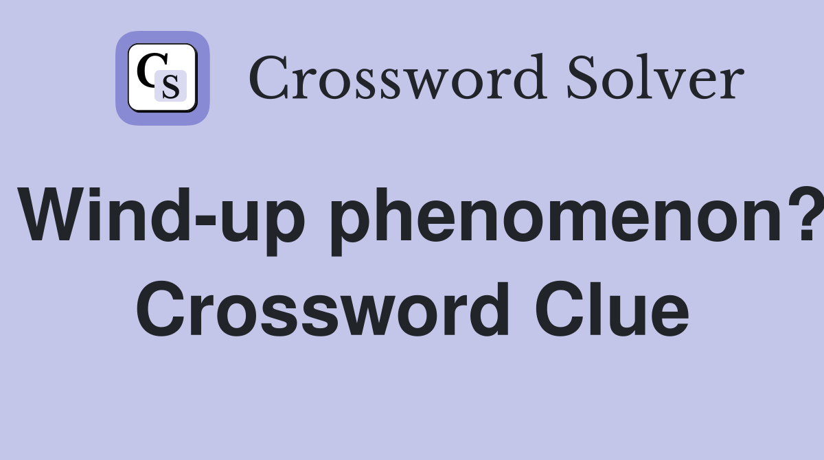 Wind-up phenomenon? Crossword Clue