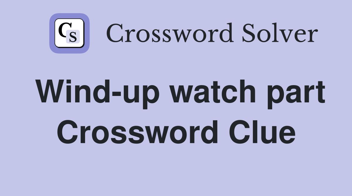 Wind-up watch part Crossword Clue