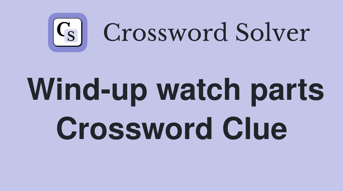 Wind-up watch parts Crossword Clue