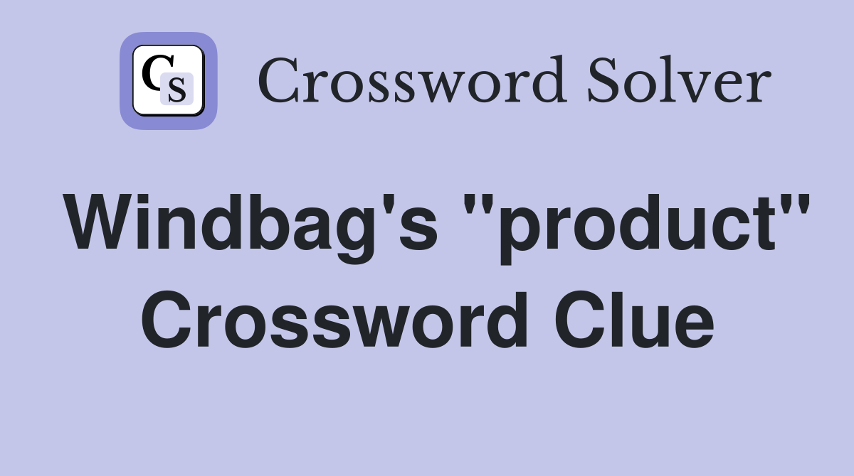 Windbag's "product" Crossword Clue