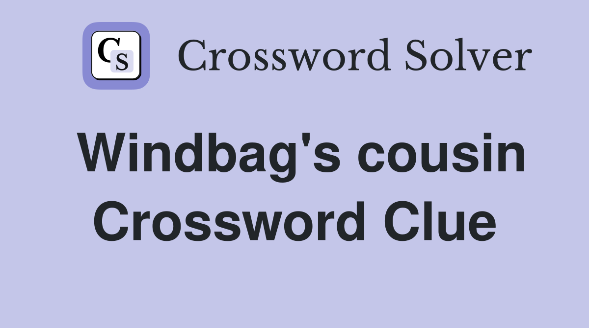 Windbag's cousin Crossword Clue
