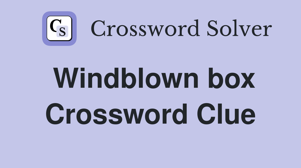 Windblown box Crossword Clue