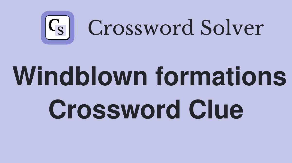 Windblown formations Crossword Clue
