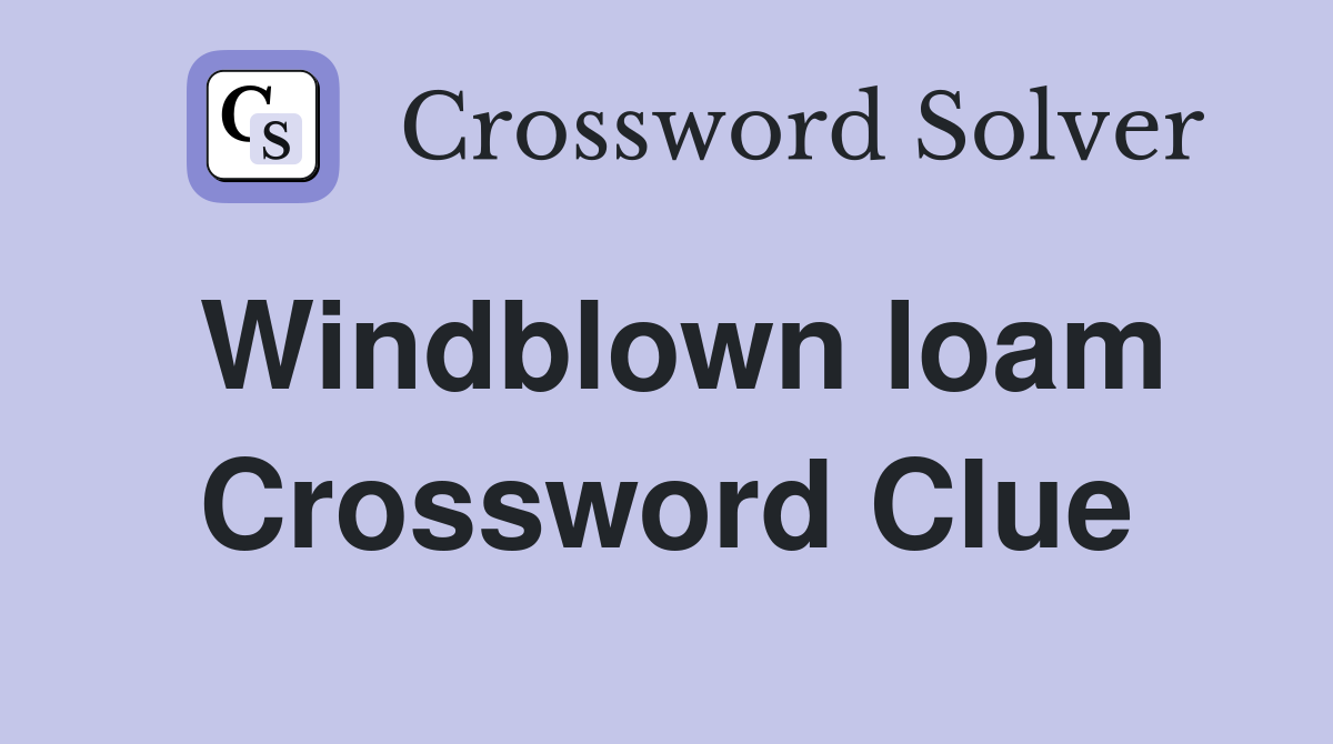 Windblown loam Crossword Clue