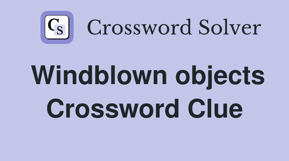 Windblown objects Crossword Clue