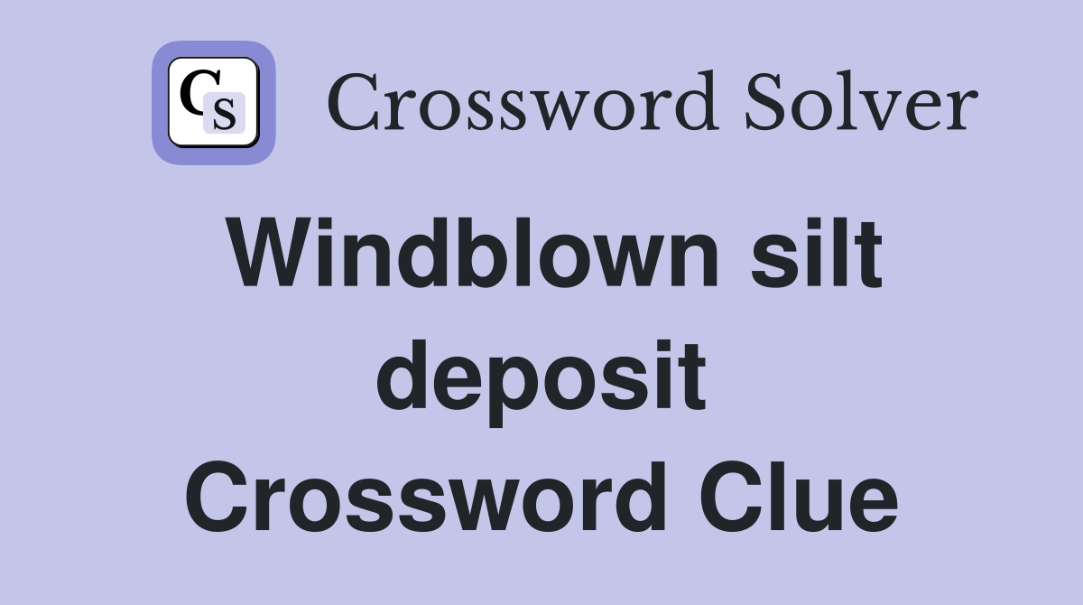 Windblown silt deposit Crossword Clue