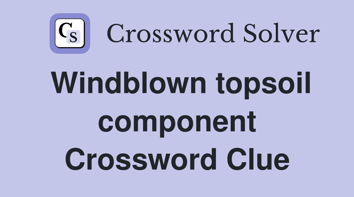 Windblown topsoil component Crossword Clue