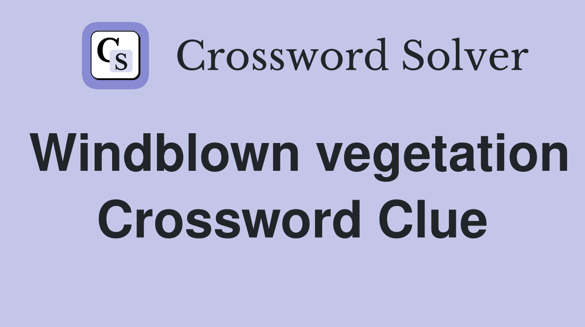 Windblown vegetation Crossword Clue