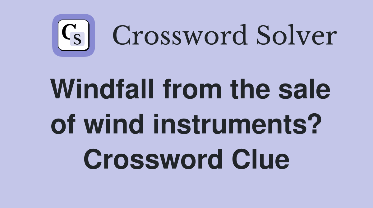 Windfall from the sale of wind instruments? Crossword Clue