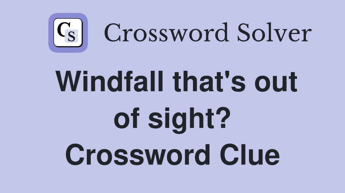 Windfall that's out of sight? Crossword Clue