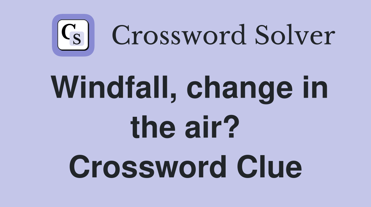 Windfall, change in the air? Crossword Clue
