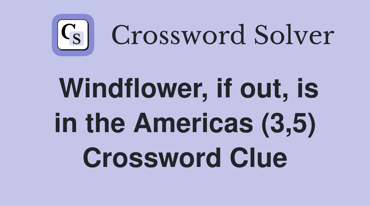 Windflower, if out, is in the Americas (3,5) Crossword Clue